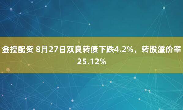 金控配资 8月27日双良转债下跌4.2%，转股溢价率25.12%